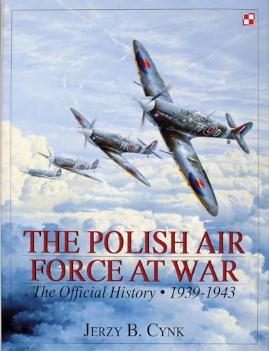 Polish Air Force at War Vol I: The Official History, Vol 1 1939-1943: The Official History, Vol.1 1939-1943: The Official History, 1939-1943 (Schiffer Military History, Band 1)